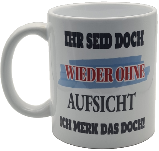 Lustige Bürotasse "Ihr seid doch wieder ohne Aufsicht" – Premium Keramik (330ml)