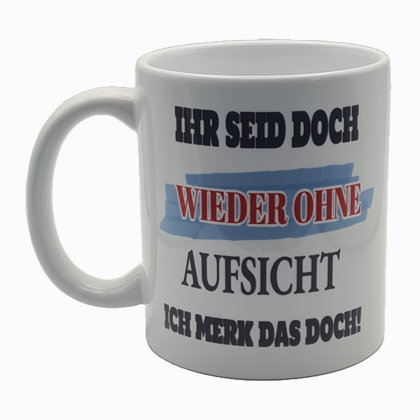 Lustige Bürotasse "Ihr seid doch wieder ohne Aufsicht" – Premium Keramik (330ml)