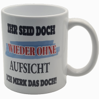 Lustige Bürotasse "Ihr seid doch wieder ohne Aufsicht" – Premium Keramik (330ml)